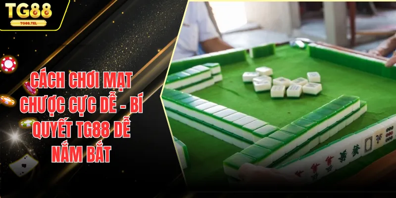 Cách Chơi Mạt Chược Cực Dễ - Bí Quyết TG88 Dễ Nắm Bắt 1 cách chơi mạt chược